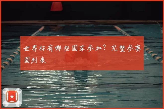 世界杯有哪些国家参加?完整参赛国列表