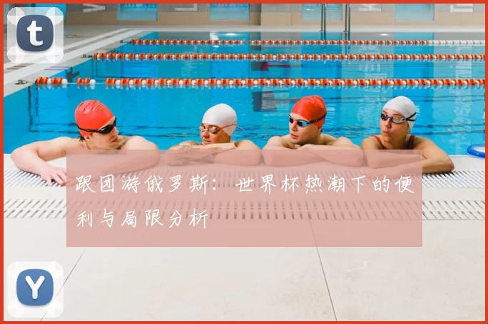 跟团游俄罗斯:世界杯热潮下的便利与局限分析