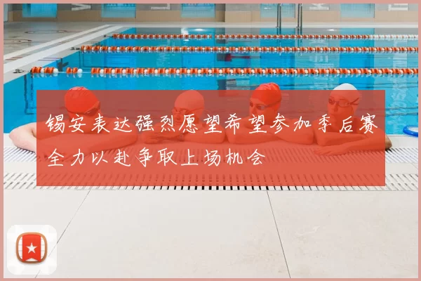 锡安表达强烈愿望希望参加季后赛全力以赴争取上场机会