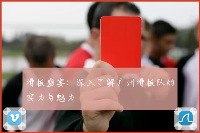 滑板盛宴:深入了解广州滑板队的实力与魅力