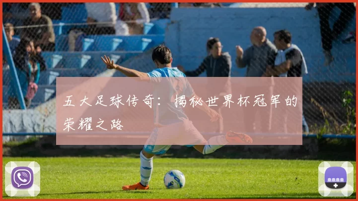 五大足球传奇:揭秘世界杯冠军的荣耀之路