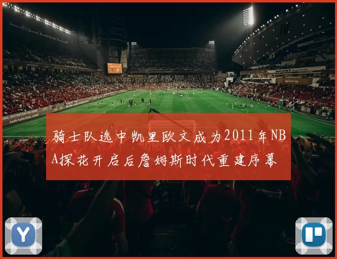 骑士队选中凯里欧文成为2011年NBA探花开启后詹姆斯时代重建序幕