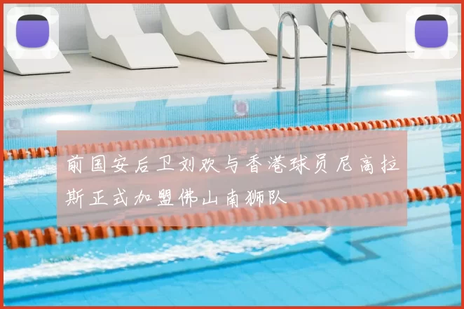 前国安后卫刘欢与香港球员尼高拉斯正式加盟佛山南狮队