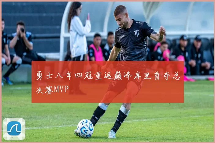 勇士八年四冠重返巅峰库里首夺总决赛MVP