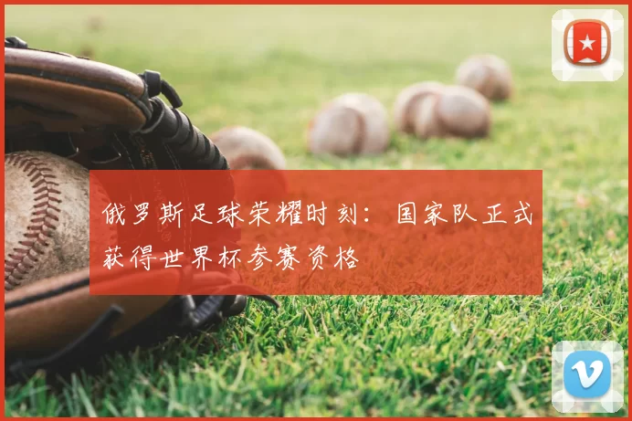 俄罗斯足球荣耀时刻:国家队正式获得世界杯参赛资格