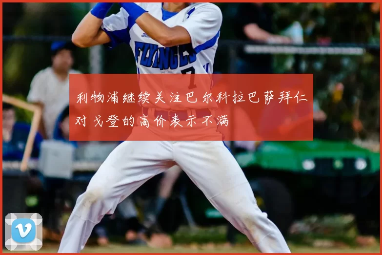 利物浦继续关注巴尔科拉巴萨拜仁对戈登的高价表示不满