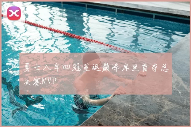勇士八年四冠重返巅峰库里首夺总决赛MVP