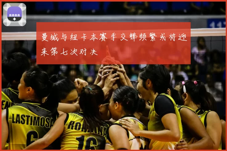 曼城与纽卡本赛季交锋频繁或将迎来第七次对决