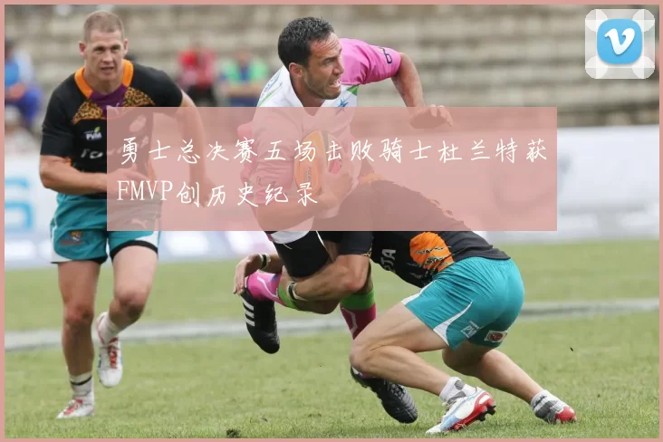 勇士总决赛五场击败骑士杜兰特获FMVP创历史纪录