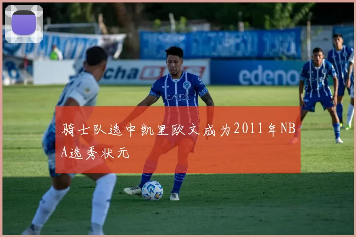 骑士队选中凯里欧文成为2011年NBA选秀状元