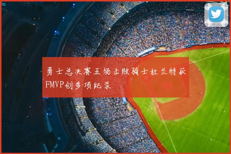 勇士总决赛五场击败骑士杜兰特获FMVP创多项纪录