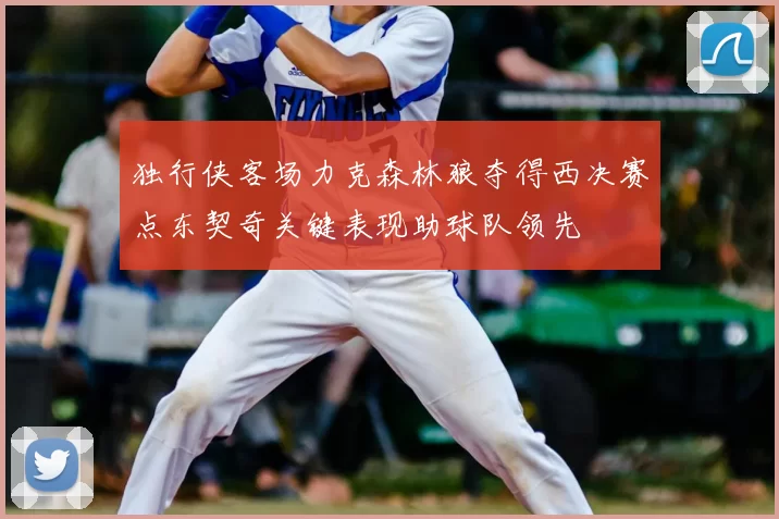 独行侠客场力克森林狼夺得西决赛点东契奇关键表现助球队领先